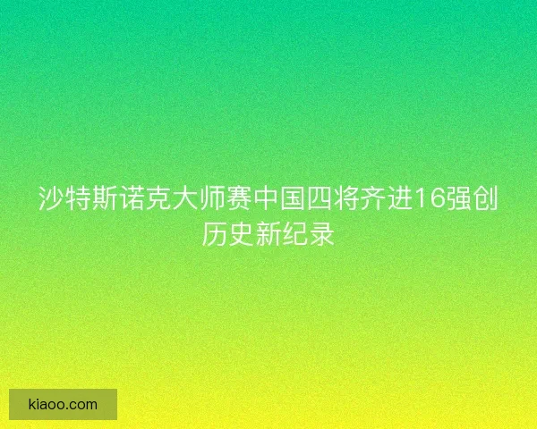 沙特斯诺克大师赛中国四将齐进16强创历史新纪录