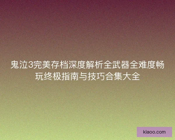 鬼泣3完美存档深度解析全武器全难度畅玩终极指南与技巧合集大全