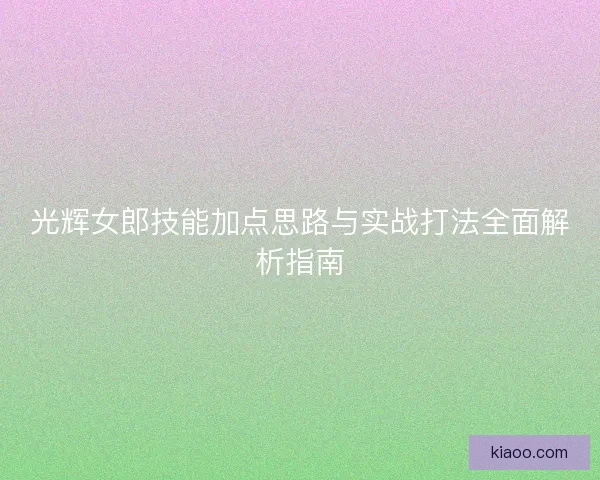 光辉女郎技能加点思路与实战打法全面解析指南